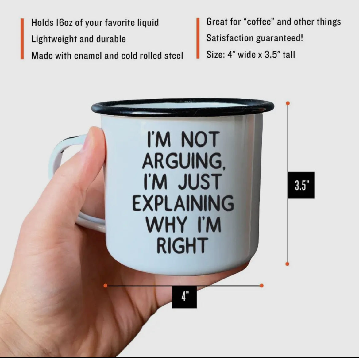 I'm not arguing, I'm just explaining enamel mug